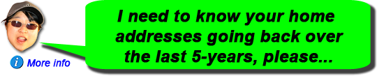 _hover_text='I need your address info. Most funders want you to go back 3 or 5 years. Please double check the address spelling and postcodes. Your current address needs to match your driving licence, if not you will need to get your licence updated at the DVLA before you get the car.'